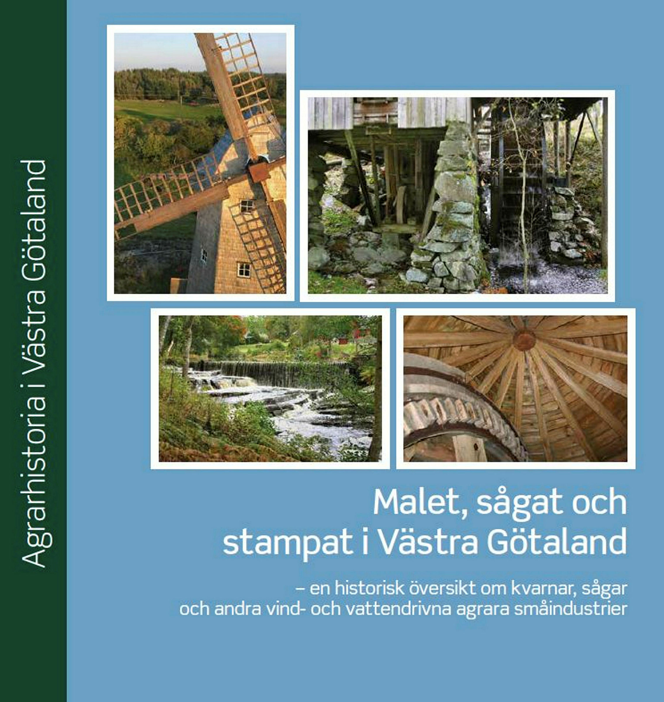 Omslag Malet, sågat och stampat i Västra Götaland. En historisk översikt om kvarnar, sågar och anfra vind- och vattendrivna agrara småindustruer. Agrarhistoria i Västra Götaland. Fyra små bilder av kvarnar ur olika vinklar.