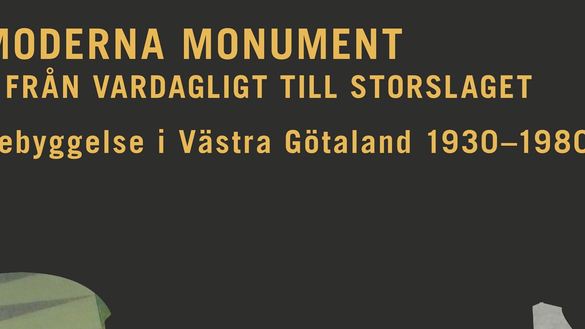 Moderna monument, från vardagligt till storslaget. Bebyggelse i Västra Götaland 1930-1980. omslag